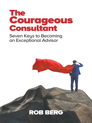 cover image of The Courageous Consultant: Seven Keys to Becoming an Exceptional Advisor